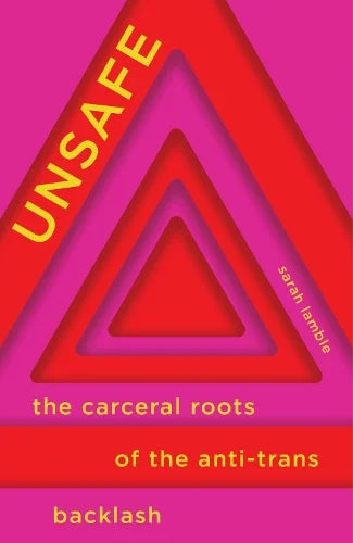 Unsafe: The Carceral Roots of the Anti-Trans Backlash (Paperback)